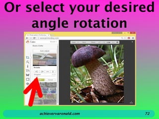Or select your desired
angle rotation
achievervaronald.com 72
 