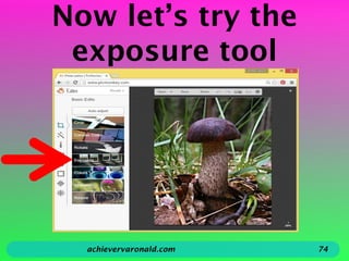 Now let’s try the
exposure tool
achievervaronald.com 74
 
