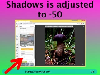 Shadows is adjusted
to -50
achievervaronald.com 84
 