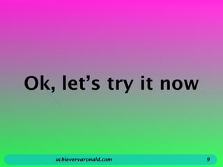 Ok, let’s try it now
achievervaronald.com 9
 