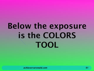 Below the exposure
is the COLORS
TOOL
achievervaronald.com 91
 