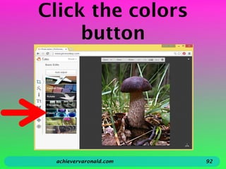 Click the colors
button
achievervaronald.com 92
 