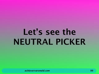 Let’s see the
NEUTRAL PICKER
achievervaronald.com 99
 