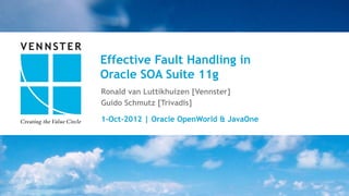 Effective Fault Handling in
Oracle SOA Suite 11g
Ronald van Luttikhuizen [Vennster]
Guido Schmutz [Trivadis]

1-Oct-2012 | Oracle OpenWorld & JavaOne




                                          1|x
 
