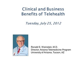 Ronald S. Weinstein, M.D.
Director, Arizona Telemedicine Program
University of Arizona, Tucson, AZ
 