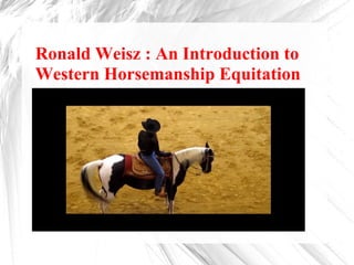 Ronald Weisz : An Introduction to
Western Horsemanship Equitation
 