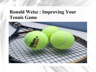Ronald Weisz : Improving Your
Tennis Game
 