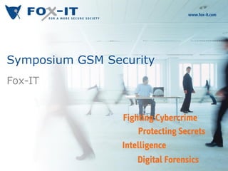 Symposium GSM Security
Fox-IT
 