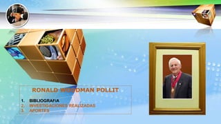 RONALD WOODMAN POLLIT
1. BIBLIOGRAFíA
2. INVESTIGACIONES REALIZADAS
3. APORTES
 