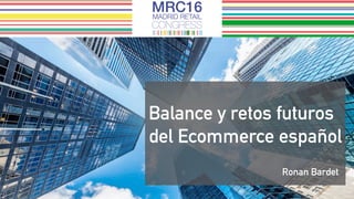 Balance y retos futuros
del Ecommerce español
Ronan Bardet
 