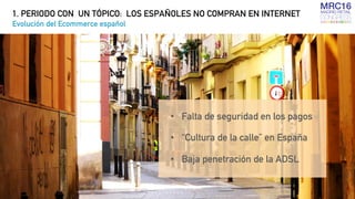 1. PERIODO CON UN TÓPICO: LOS ESPAÑOLES NO COMPRAN EN INTERNET
Evolución del Ecommerce español
• Falta de seguridad en los...