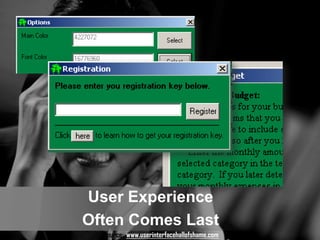 User Experience
Often Comes Last
  Source: www.userinterfacehallofshame.com
 
