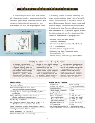 Typical Barrier Choices:
Field Devices Barrier Choices*
Switches (dry contact) X57-650 (dual channel)
Proximity Sensors X57-653
Thermocouples (grounded X57-606
or ungrounded)
RTDs and Poteneiometers X57-605
2-Wire Transmitters X57-600, X57-660
Honeywell Protocol X57-600H, X57-660H
Ronan, Hart, Rosemount X57-600R, X57-660R
I.S. Ground Required X57-528N
Solenoids/Relays/LEDs X57-610, X57-611(S)
I/P Transducers X57-620
In numerous applications, zener diode barriers
will either not work, or they impose constraints that
complicate system design. The series resistance, fuse
rating and maximum working voltage of a zener
diode barrier, can cause the design engineer hours
of frustrating analysis to confirm both safety and
proper system operation. Ronan's line of active I.S.
barriers eliminates much of the tedious analysis re-
quired. In some cases, the active barrier can actually
double as a signal conditioner and eliminate other
devices from the loop. These considerations, along
with the fact that no I.S. ground is required, and the
fact that most circuits are short circuit proof, has
caused the active barriers to gain popularity.
4.75" (120.65 mm)
3.60"
(91.44 mm)
.88" (22.35 mm)
Specifications:
Type: Active isolation
Power: Nominal 24 Vdc @ 50 to 100 mA
(see individual barriers specifications)
Mounting: Plug-in (chassis required) with gold plated
connections
Wiring: All wiring is attached to the chassis, to
simplify installation and maintenance
Wire Size: Up to #12 AWG
Size: (chassis not included): 3.60″ H x .88″ W x 4.75″ D
(1 to 2 channels; see individual data sheets)
Weight: (chassis not included): Approximately 6 ounces
Operating Temperature: -20˚C to +50˚C
Storage Temperature: -40˚C to +80˚C
Relative Humidity: 95% non-condensing
The concept of "Intrinsic Safety"
originated in the European markets but
is gaining in popularity all over the
world. Originally, and still the case with
some equipment, manufacturers had
their field instruments tested and
approved with a specific I.S. barrier
(Loop Approvals). This limited the
user's choices of field instruments and
barriers. The Entity Approval concept is
now becoming the standard because it
allows the user to select field
instruments and I.S. barriers from any
approved supplier. The only stipulation
is that the entity numbers of both
devices are properly matched and that
the equipment is properly installed per
the approved installation drawings.
It is important to remember that an
l.S. barrier does not make a field device
safe. The field instrument must be either
a "simple apparatus" or an l.S. device
which was certified under the entity
concept in order for it to be compatible
with Ronan l.S. barriers. If you have a
question or concern about your applica-
tion, contact Ronan for assistance.
E n t i t y A p p r o v a l s v s . L o o p A p p r o v a l
◗ Full Input, Output and Power Isolation
(Eliminates ground loops)
◗ Short Circuit Proof (Most models) or Fuse Protected
◗ No I.S. Ground Required
◗ Less Critical Circuit Design Constraints
◗ Eliminates Other Signal Conditioning, thereby
Lowering Installed Cost
◗ Discrete or Analog Input and Output Barrier Options
X57Galvanic Isolation (Active) BarriersGalvanic Isolation (Active) Barriers
* Some European applications require an “EN” designator within the part
number (i.e. X57EN-600). Contact your local Ronan sales office for details.
4
 