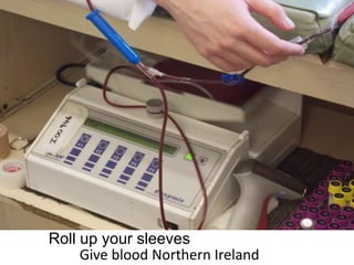 Roll up your sleeves
Give blood Northern Ireland
 