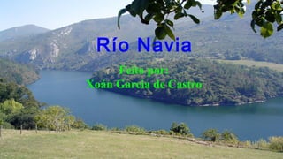 Río Navia
Feito por:
Xoán Garcia de Castro

 