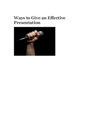 Ways to Give an Effective
Presentation
 