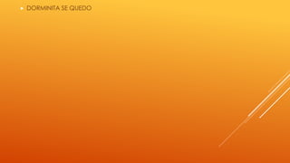  DORMINITA SE QUEDO 
 