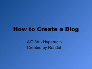 How to Create a Blog AIT 3A - Hyperactiv  Created by Rondah  