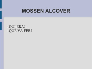 MOSSEN ALCOVER
- QUI ERA?
- QUÈ VA FER?
 