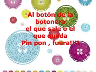 Al botón de la
     botonera
 el que sale o el
    que queda
Pin pon , fuera!!!!
 
