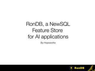 RonDB, a NewSQL
Feature Store
for AI applications
By Hopsworks
 