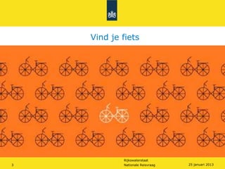 Vind je fiets




            Rijkswaterstaat
3           Nationale Reisvraag   25 januari 2013
 