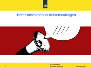 Beter omroepen in fietsenstallingen




                       Rijkswaterstaat
8                      Nationale Reisvraag   25 januari 2013
 