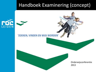 Handboek Examinering (concept)
Onderwijsconferentie
2013
 