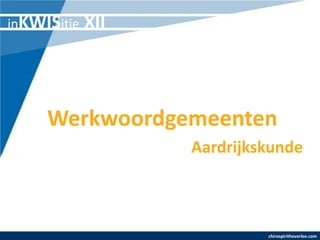 inKWISitie   XII



     Werkwoordgemeenten
                   Aardrijkskunde



                            chirospiritheverlee.com
 