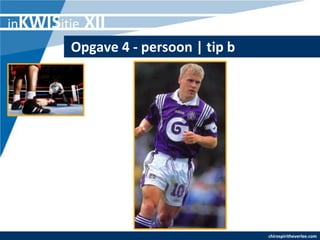 inKWISitie   XII
        Opgave 4 - persoon | tip b




                                     chirospiritheverlee.com
 