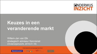 Keuzes in een
veranderende markt
Willem-Jan van Elk
strategisch adviseur Kennisnet
(OnderwijsInzicht, 2019.01.18)
 
