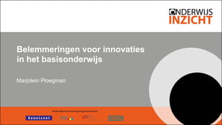 Belemmeringen voor innovaties
in het basisonderwijs
Marjolein Ploegman
 