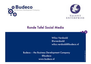 Ronde Tafel Social Media


                         Wilco Verdoold
                         @wverdoold
                         wilco.verdoold@budeco.nl




                                                     © Copyright 2009 - Budeco B.V.
Budeco – the Business Development Company
                 @budeco
              www.budeco.nl
 