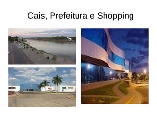 Cais, Prefeitura e Shopping
 
