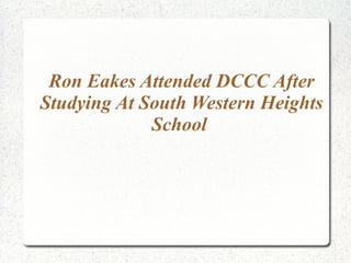 Ron Eakes Attended DCCC After
Studying At South Western Heights
School
 