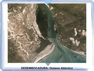 DESEMBOCADURA: Océano Atlántico

 