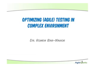Optimizing (Agile) Testing in
  Complex Environment

    Dr. Ronen Bar-Nahor




                                1
 