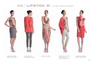 02 L I PST I C K III DELIVERY JANUARY 30th (AR 1/30X)
11126 RACHEL TANK
2580 GLORIA SKIRT
11113 ROSEY TOP
3829 GABBY PANTS
5972 RITA DRESS 4562 RICKY CARDIGAN
11127 RUBY TOP
3829 GABBY PANTS
5973 ROBIN DRESS
6677 CIRCLE SCARF
08
 