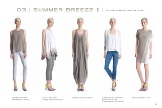 03 SU M M E R BRE EZE II DELIVERY FEBRUARY 28th (AR 2/28X)
11119 BOSTON TANK
3839 BECKY PANTS
11121 CLAIRE TANK
3838 MAGNOLIA PANTS
5986 CAROLINE DRESS 4560 CHLOE CARDIGAN
11114 CAMILLE TANK
3819 BARCELONA JEANS
11139 CAMERON TUNIC
16
 