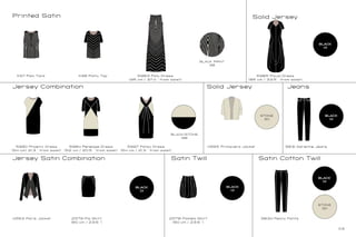 Solid Jersey
Satin Cotton TwillSatin Twill
Jersey Combination Solid Jersey
5985 Paula Dress
(85 cm / 33.5 “ from waist)
BLACK
01
BLACK
01
BLACK
01
BLACK
01
4565 Primavera Jacket 3831 Adrienne Jeans5997 Patsy Dress
(54 cm / 21.3 “ from waist)
BLACK/STONE
198
5984 Penelope Dress
(52 cm / 20.5 “ from waist)
5990 Phoenix Dress
(54 cm/ 21.3 “ from waist)
Printed Satin
11138 Patty Top 5983 Polly Dress
(95 cm / 37.4 “ from waist)
11137 Pam Tank
Jersey Satin Combination
Jeans
4563 Paris Jacket 2579 Pia Skirt
(60 cm / 23.6 “)
3834 Peony Pants
BLACK PRINT
38
STONE
30
STONE
30
2578 Pamela Skirt
(60 cm / 23.6 “)
BLACK
01
03
 