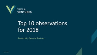 Confidential | 1Confidential | 1
Top 10 observations
for 2018
Ronen Nir, General Partner
 