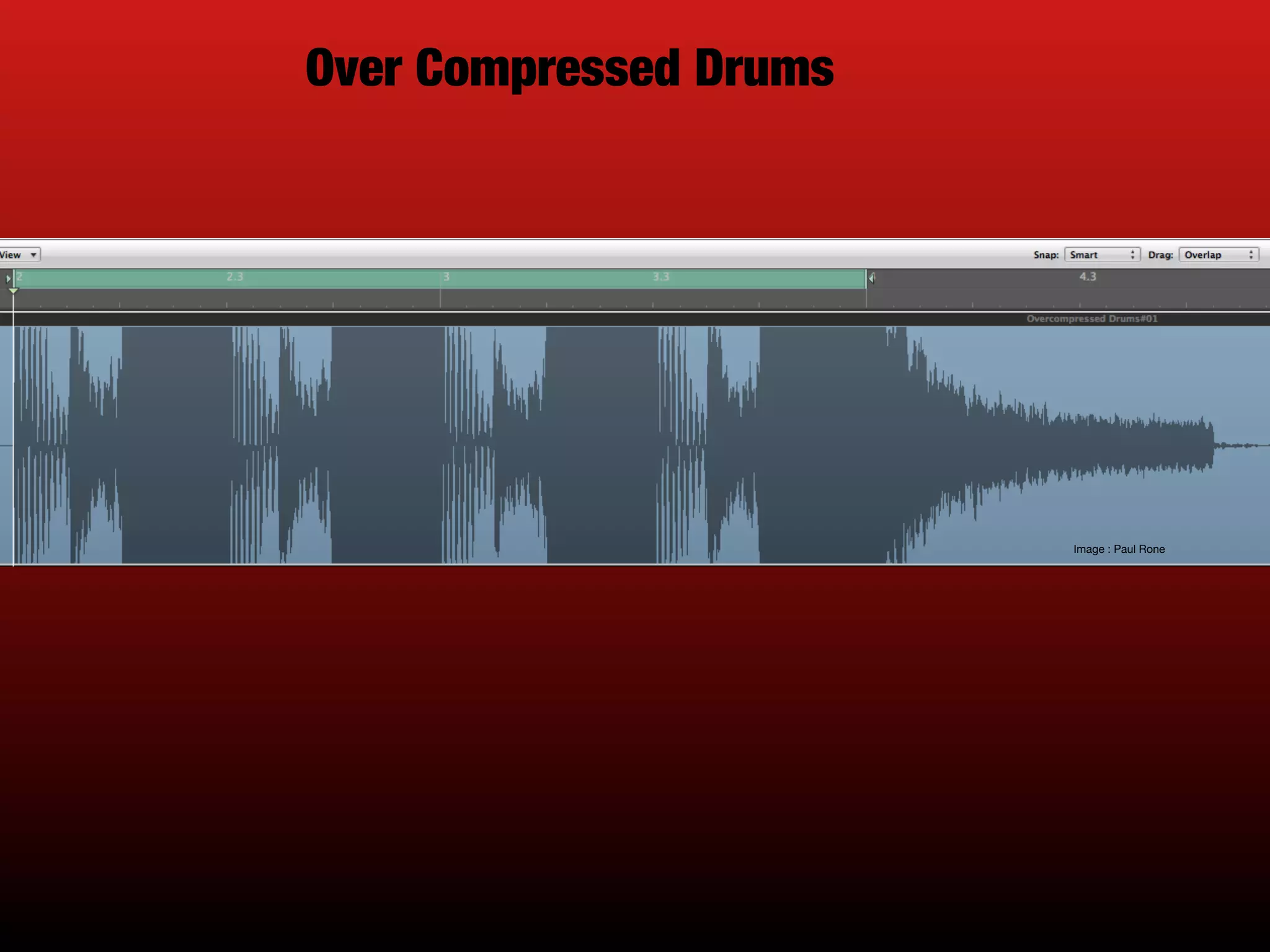 Over Compressed Drums
Image : Paul Rone
 