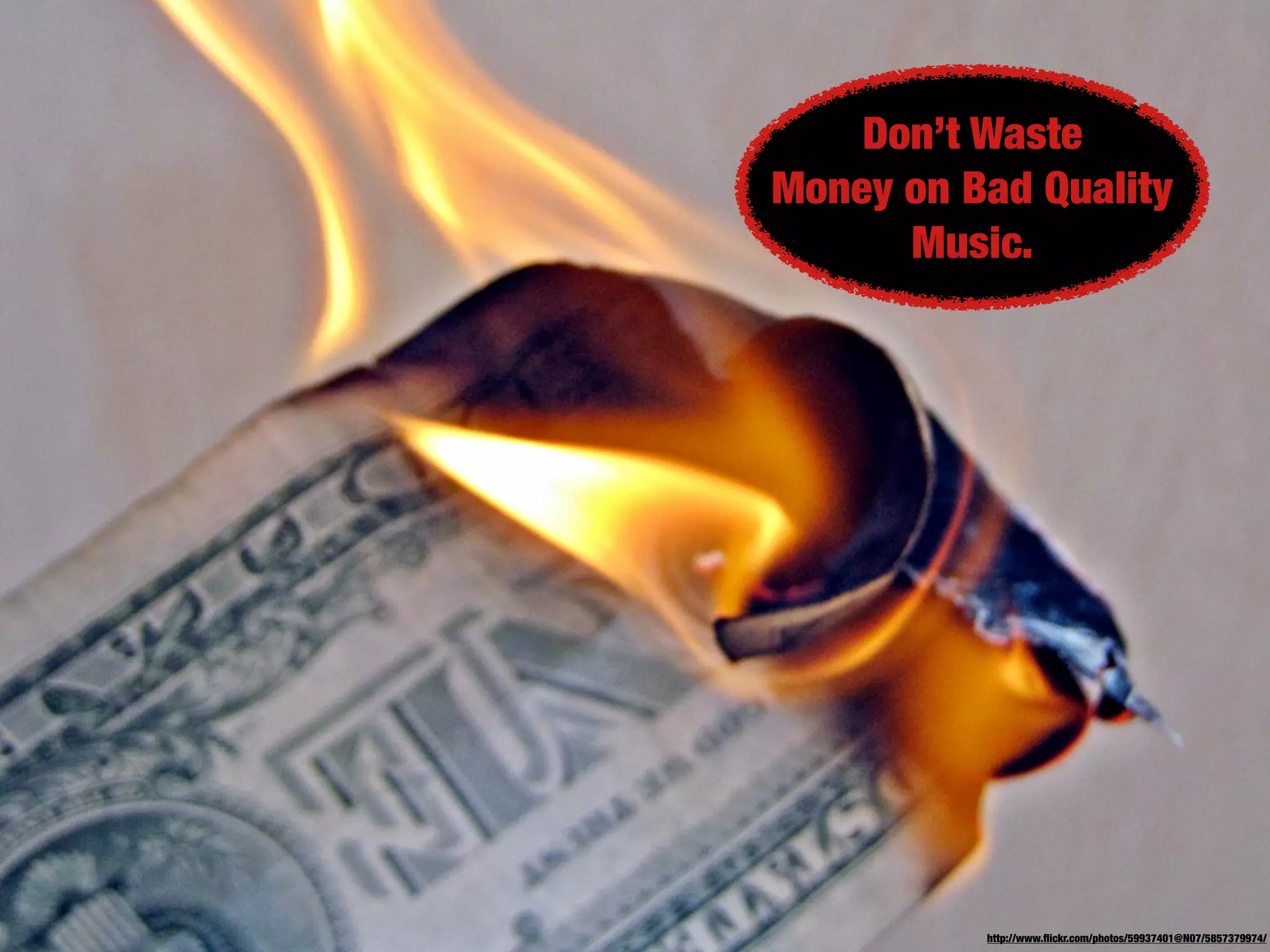 Don’t Waste
Money on Bad Quality
Music.
http://www.ﬂickr.com/photos/59937401@N07/5857379974/
 