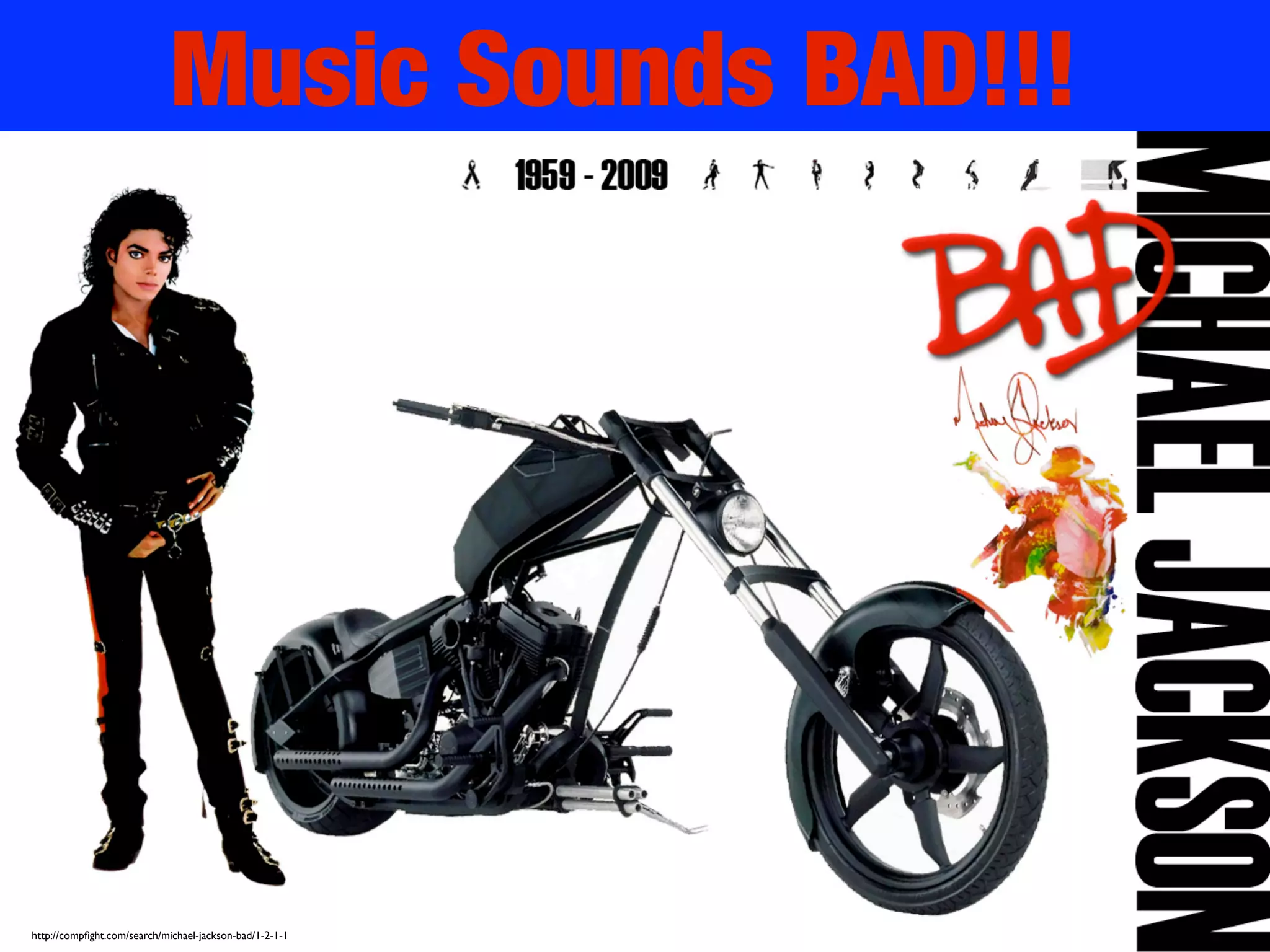 Music Sounds BAD!!!
http://compﬁght.com/search/michael-jackson-bad/1-2-1-1
 