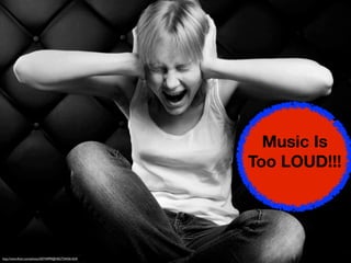 Music Is
Too LOUD!!!
http://www.ﬂickr.com/photos/50744999@N02/7544361624/
 