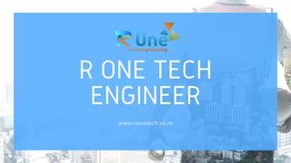 R ONE TECH
ENGINEER
www.ronetech.co.in
 