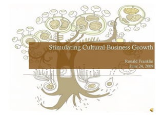 Stimulating Cultural Business Growth
Ronald Franklin
June 24, 2009
 
