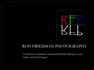 RON FRIEDMAN PHOTOGRAPHY
A collection of portrait, motorcycle & biker lifestyle, event,
nature and travel images
 
