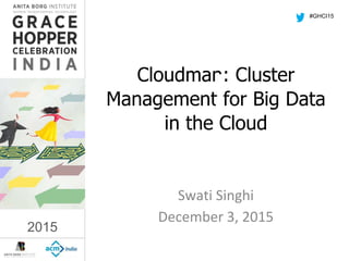 2015
Cloudman: Cluster
Management for Big Data
in the Cloud
Swati Singhi
December 3, 2015
#GHCI15
2015
 