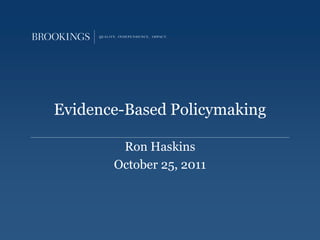 Evidence-Based Policymaking

        Ron Haskins
       October 25, 2011
 